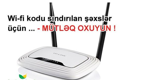 Wi-fi kodu sındırılan şəxslər üçün ... - MÜTLƏQ OXUYUN !